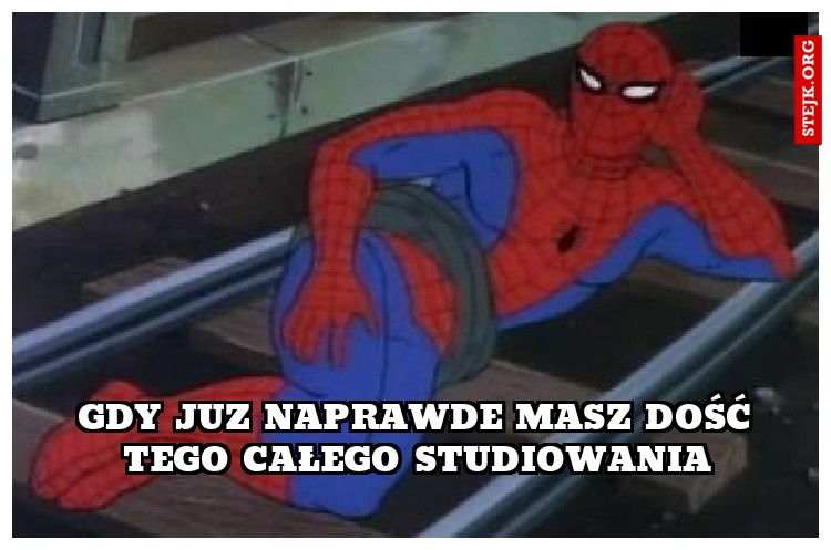Gdy juz naprawde masz dość tego całego studiowania