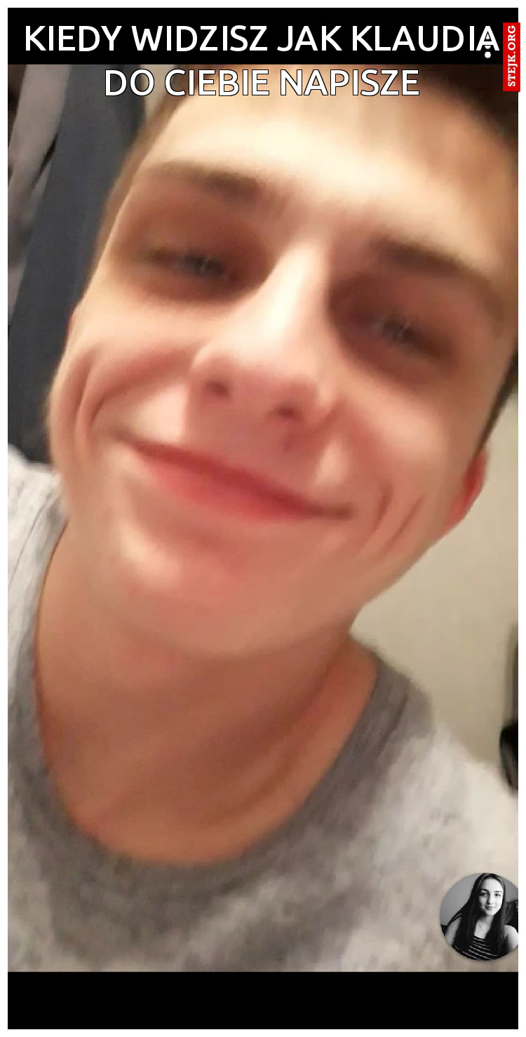 KIEDY WIDZISZ JAK KLAUDIA DO CIEBIE NAPISZE