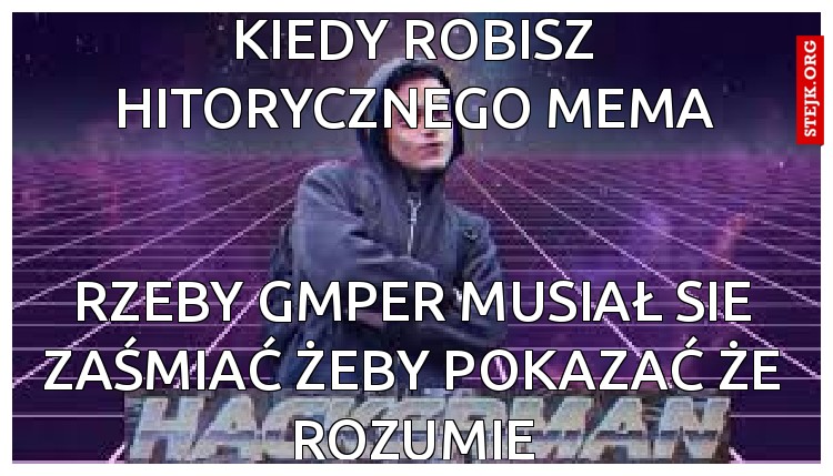 kiedy robisz hitorycznego mema