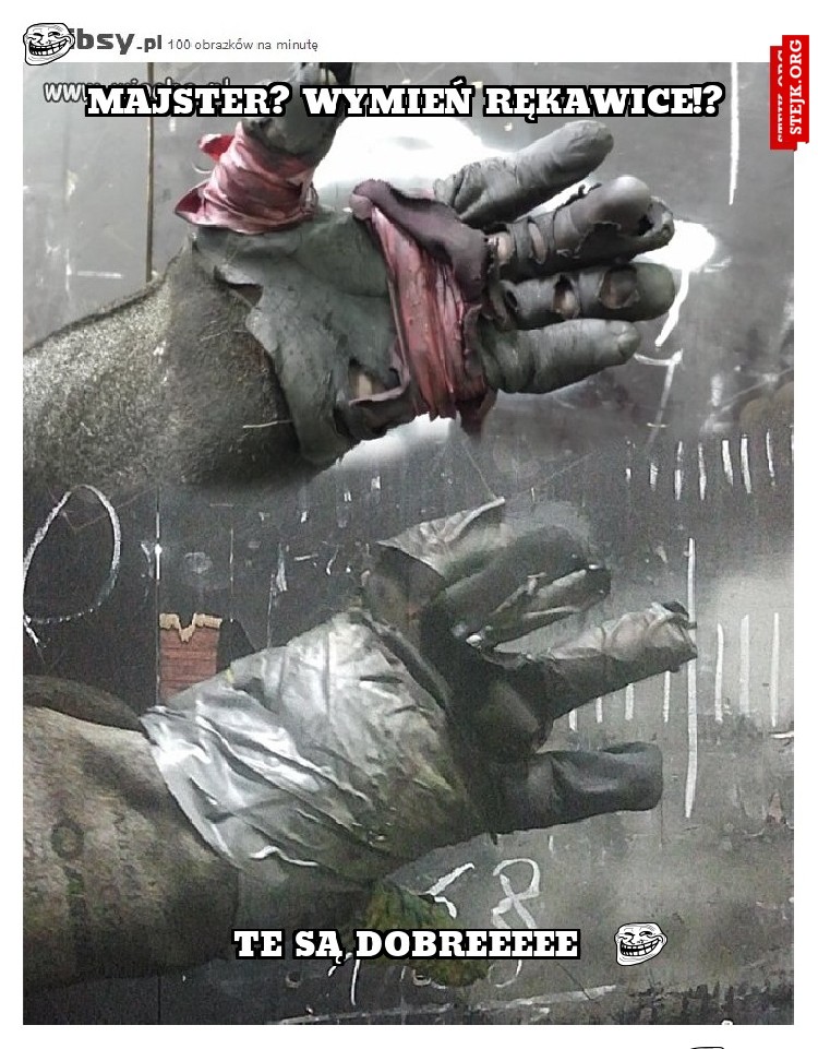 Majster? Wymień rękawice!?