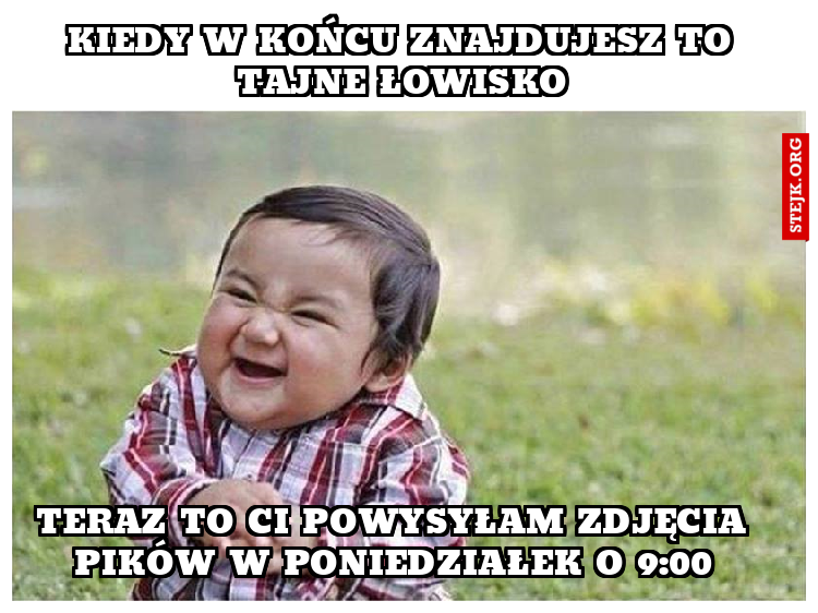 Kiedy w końcu znajdujesz to tajne łowisko
