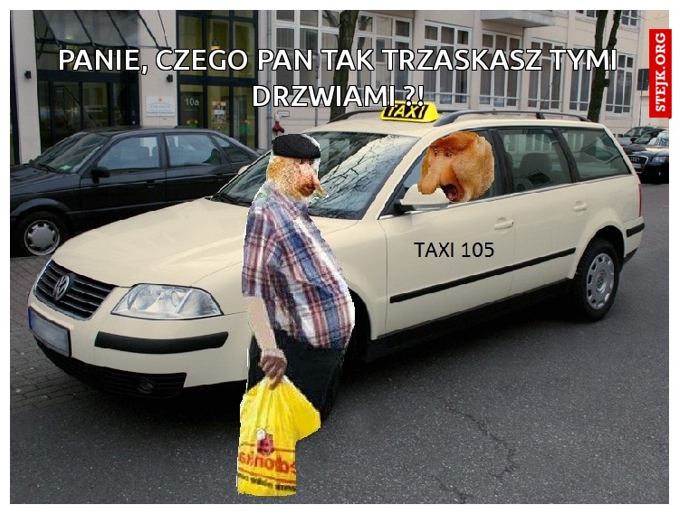 panie, czego pan tak trzaskasz tymi drzwiami ?!