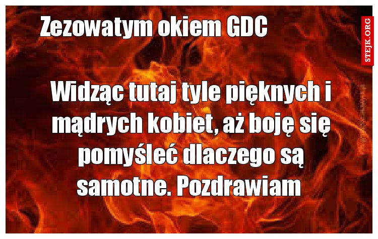 Widząc tutaj tyle pięknych i mądrych kobiet, aż boję się pomyśleć dlaczego są samotne. Pozdrawiam 