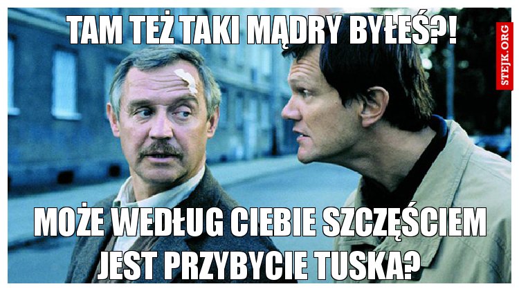 Tam też taki mądry byłeś?!