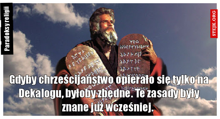 Gdyby chrześcijaństwo opierało się tylko na Dekalogu, byłoby zbędne. Te zasady były znane już wcześniej. 