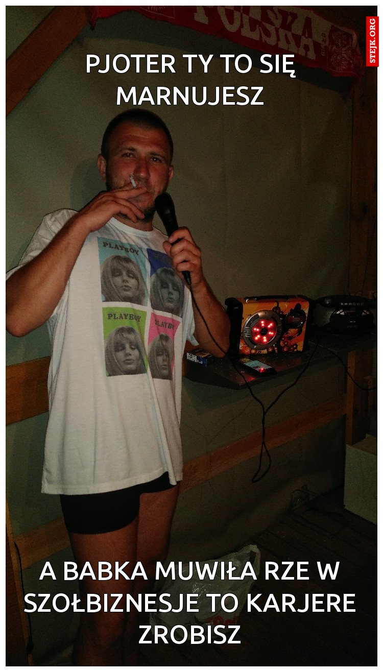 PJOTER TY TO SIĘ MARNUJESZ