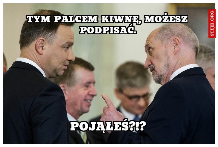 tym palcem kiwnę, możesz podpisać.