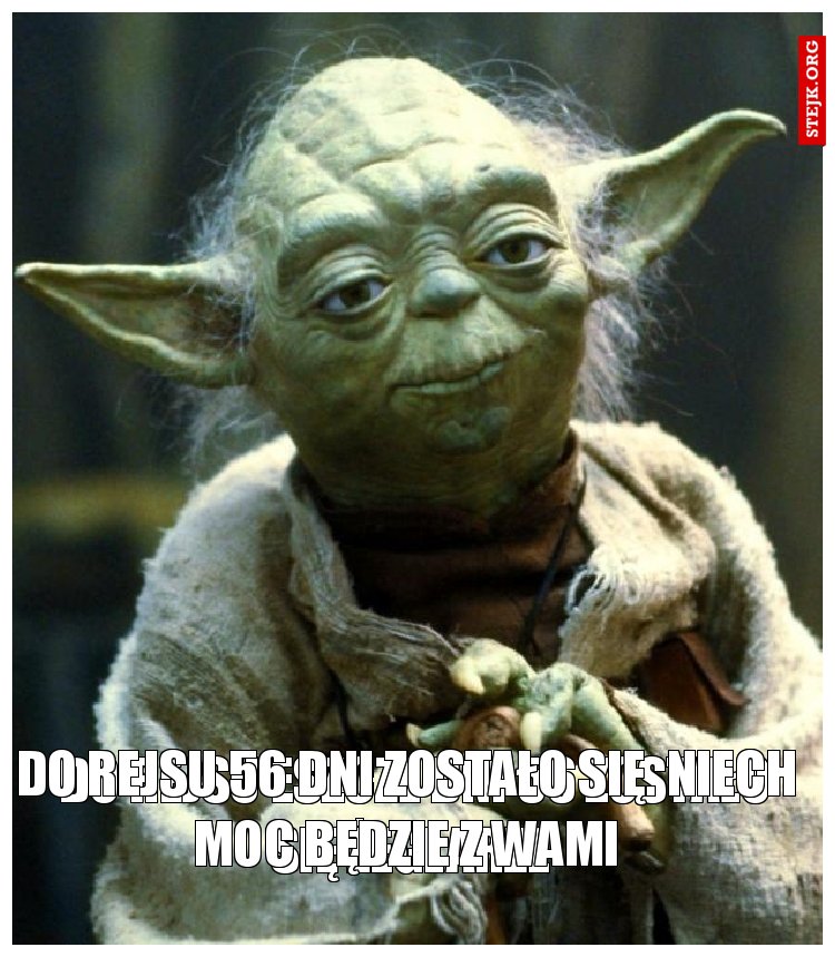 Do rejsu jeszcze dni 56 zostało się. Niech moc będzie z Wami 