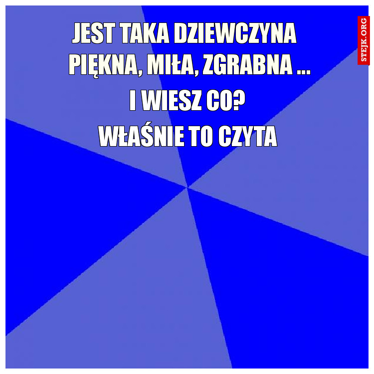 Jest dziewczyna      piękna, miła, zgrabna ...           