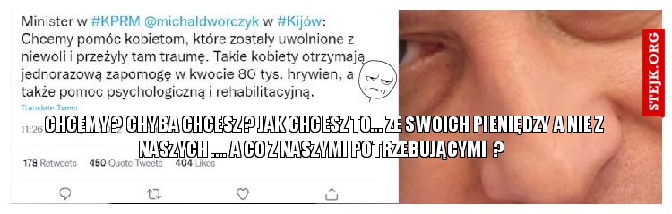 chcemy ? CHYBA CHCESZ ? JAK CHCESZ TO... ZE SWOICH PIENIĘDZY A NIE Z NASZYCH .... a co z naszymi potrzebującymi  ? 