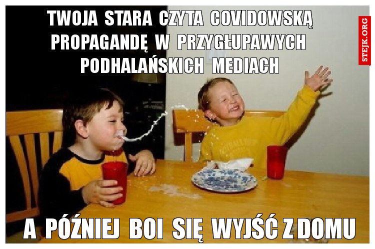 twoja  stara  czyta  covidowską propagandę  w  przygłupawych  podhalańskich  mediach