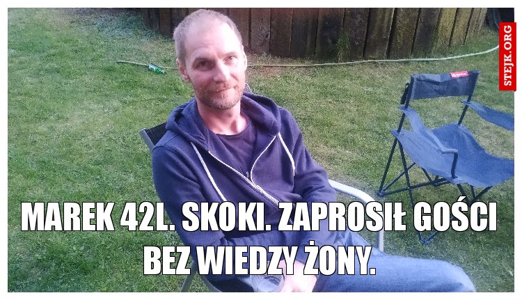 Marek l.42. zaprosił gości bez wiedzy żony