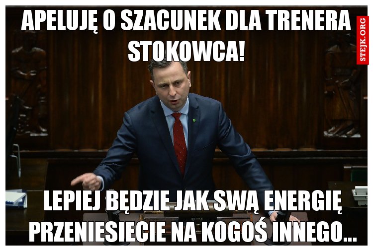 Apeluję o szacunek dla trenera Stokowca!