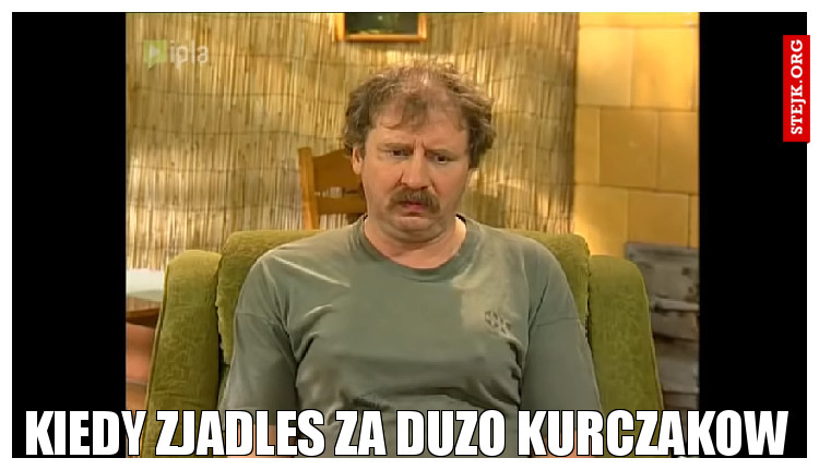 kiedy zjadles za duzo kurczakow