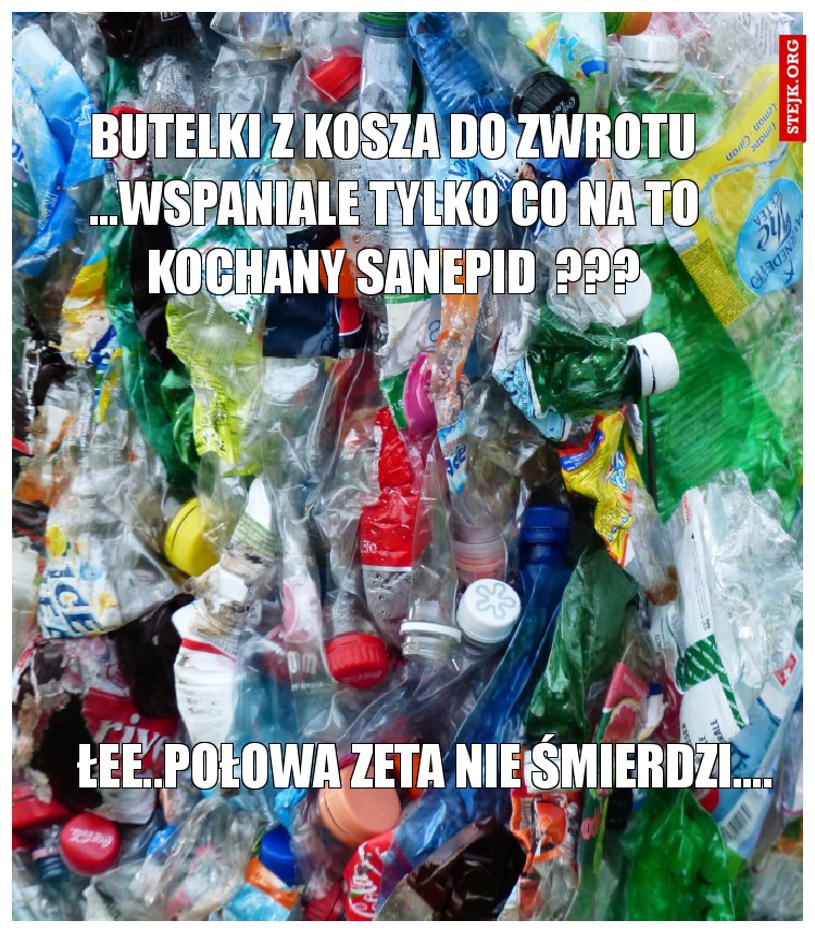 butelki z kosza do zwrotu ...wspaniale tylko co na to kochany sanepid  ???
