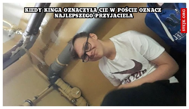 Kiedy Kinga oznaczyła cie w poście oznacz najlepszego przyjaciela
