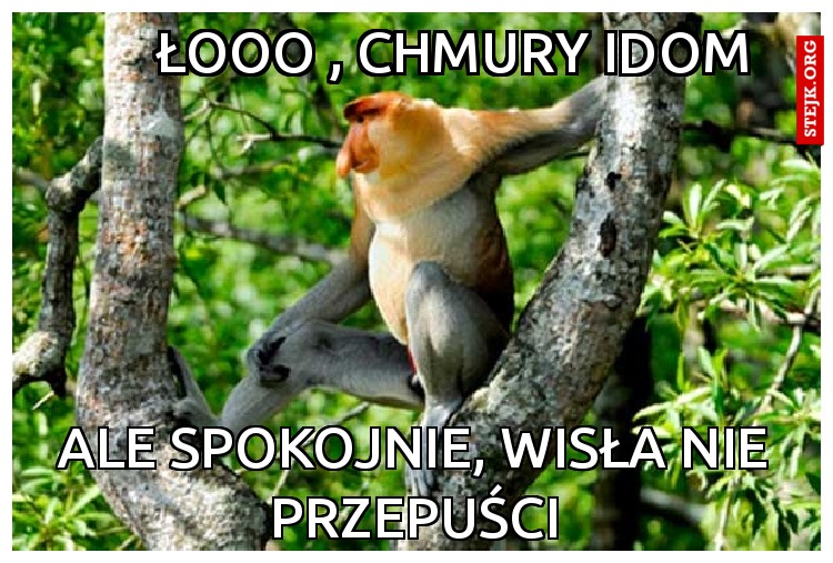 Łooo , chmury idom