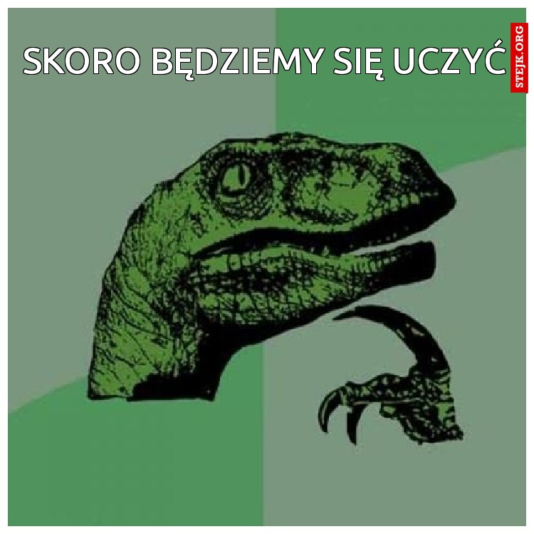 Skoro będziemy się uczyć