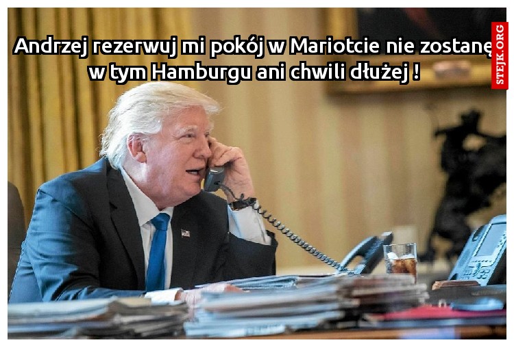 Andrzej rezerwuj mi pokój w Mariotcie nie zostanę w tym Hamburgu ani chwili dłużej !