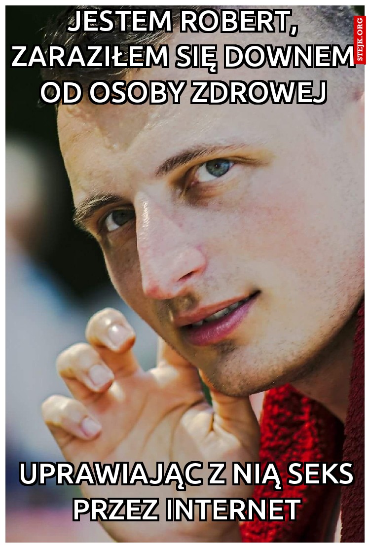 Jestem Robert, zaraziłem się downem od osoby zdrowej