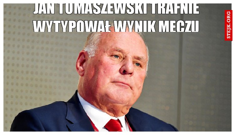 Jan tomaszewski trAFNIE WYTYPOWAŁ WYNIK MECZU