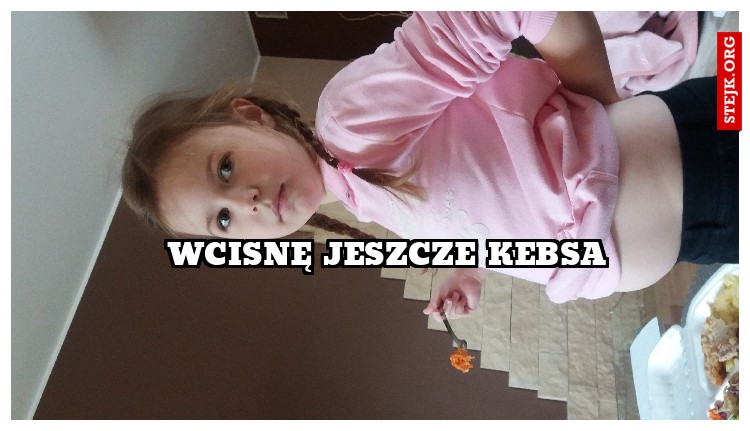 Wcisnę jeszcze kebsa