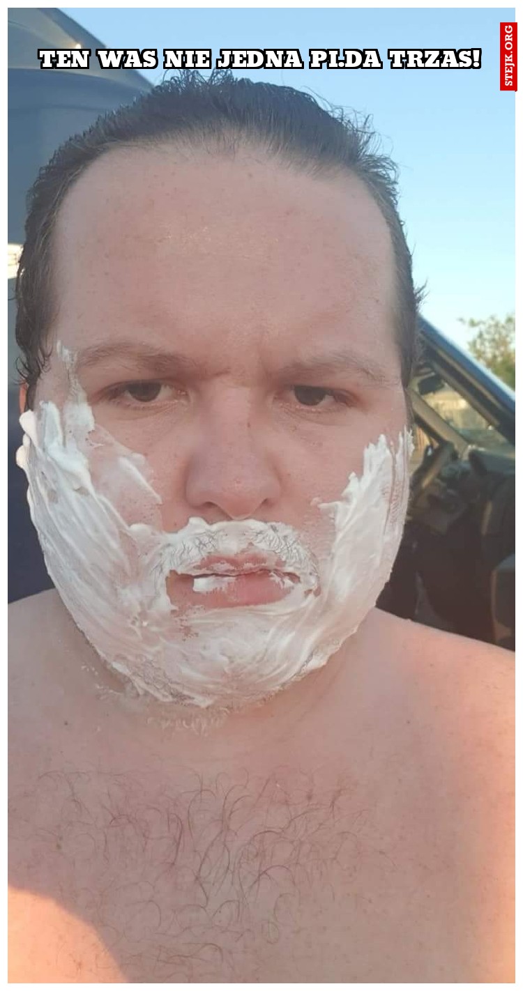 Ten was nie jedna pi.da trzas!