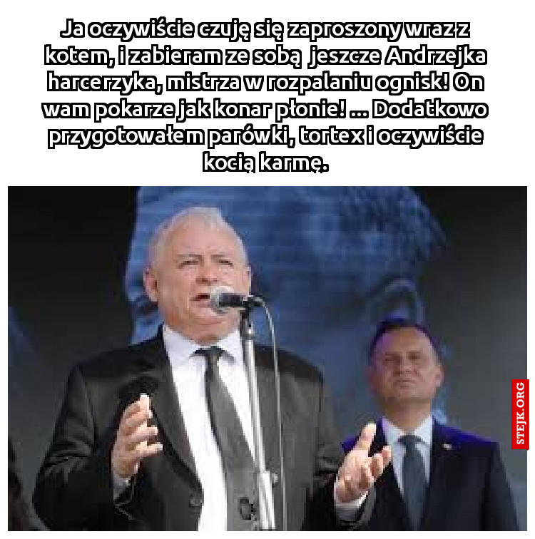 Ja oczywiście czuję się zaproszony wraz z kotem, i zabieram ze sobą  jeszcze Andrzejka harcerzyka, mistrza w rozpalaniu ognisk! On wam pokarze jak konar płonie! ... Dodatkowo przygotowałem parówki, tortex i oczywiście kocią karmę.