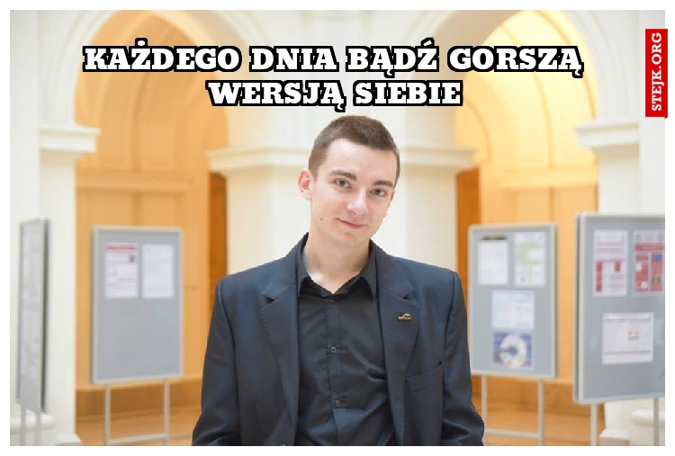 Każdego dnia bądź gorszą wersją siebie