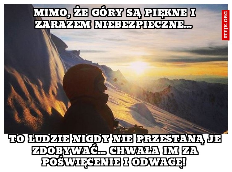 Mimo, że góry są piękne i zarazem niebezpieczne... 