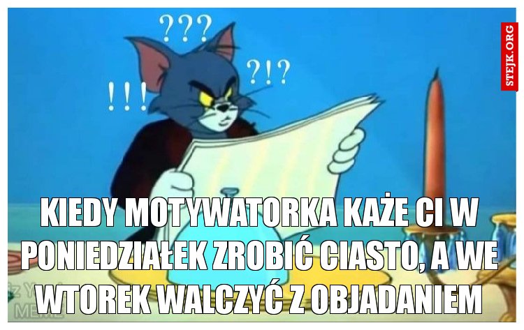 Kiedy Motywatorka każe ci w poniedziałek zrobić ciasto, a we wtorek walczyć z objadaniem