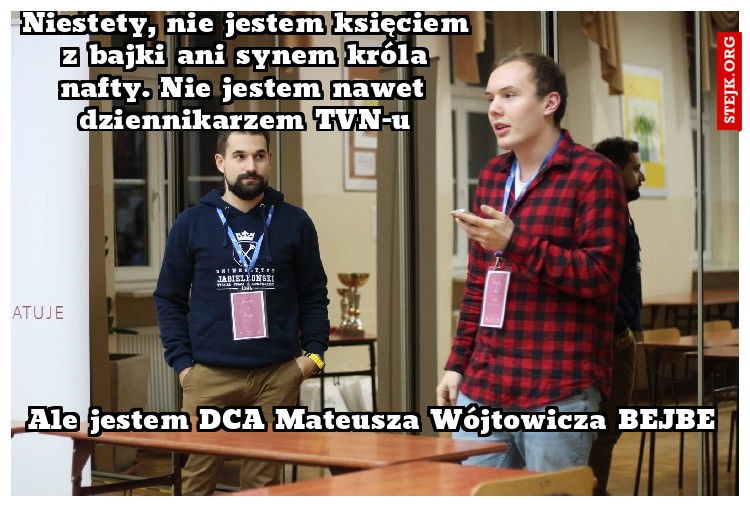 Niestety, nie jestem księciem z bajki ani synem króla nafty. Nie jestem nawet dziennikarzem TVN-u