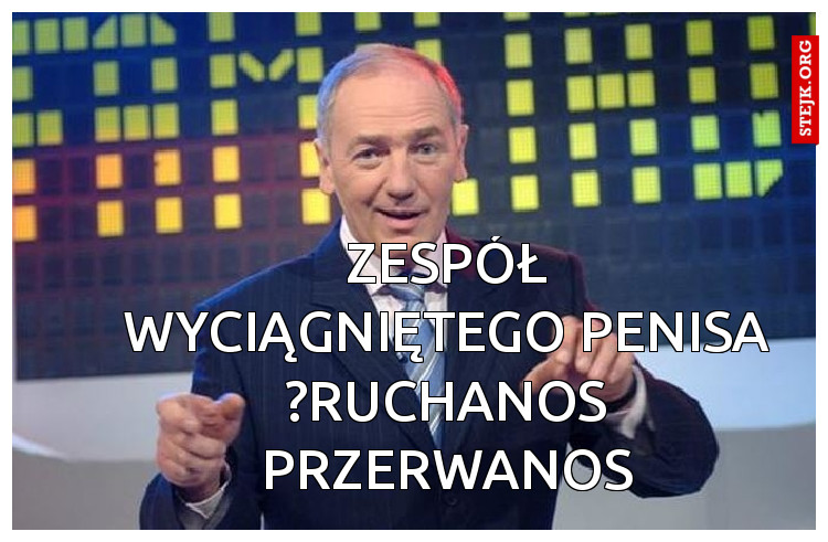 Zespół wyciągniętego penisa ?ruchanos przerwanos