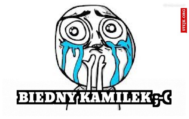 Biedny Kamilek ;-(