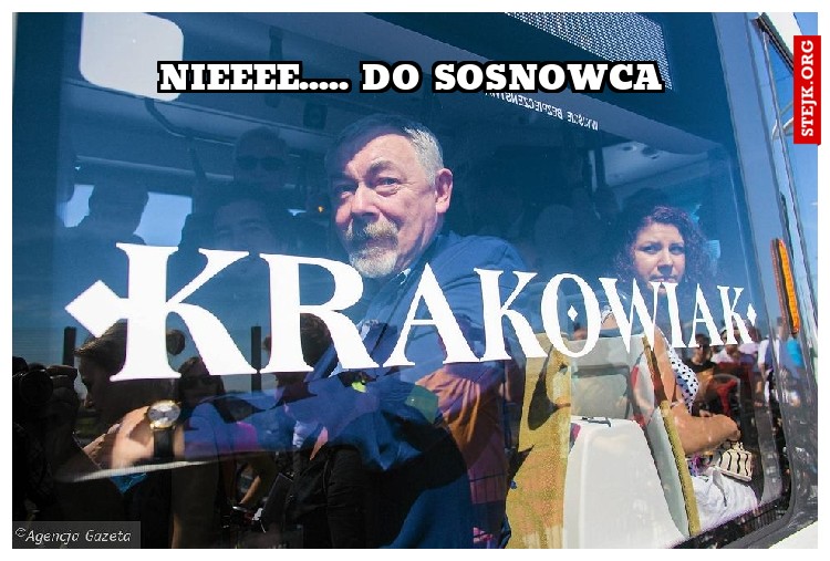 Nieeee..... Do sosnowca