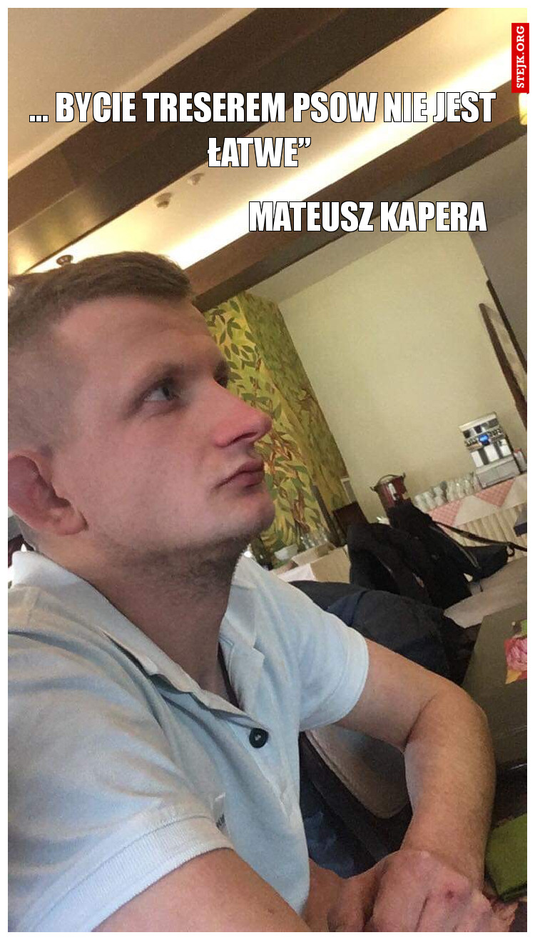 ... bycie treserem psow nie jest łatwe” 