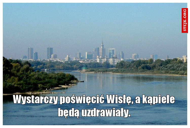 Wystarczy poświęcić Wisłę, a kąpiele będą uzdrawiały.