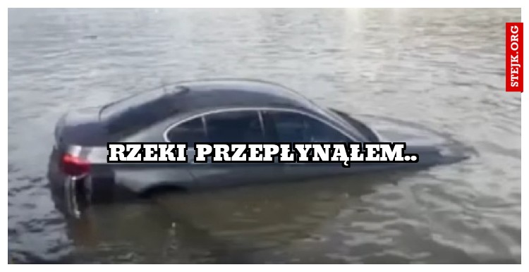 Rzeki przepłynąłem..