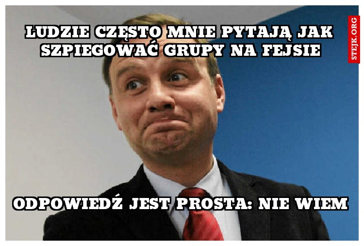 Ludzie często mnie pytają jak szpiegować grupy na fejsie