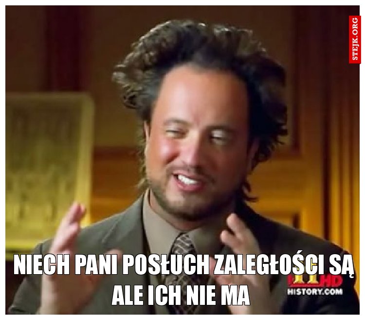 NIECH PANI POSŁUCH ZALEGŁOŚCI SĄ ALE ICH NIE MA 