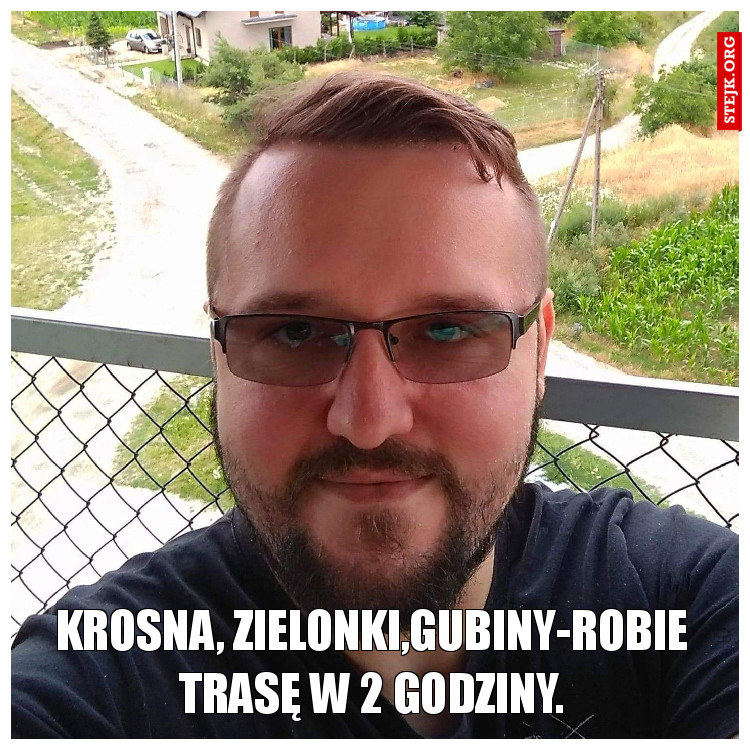 Krosna, Zielonki,Gubiny-robie trasę w 2 godziny.
