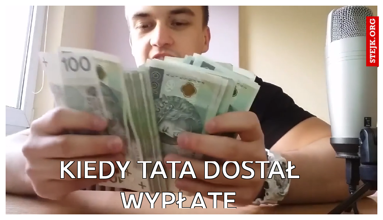 kiedy tata dostał wypłątę