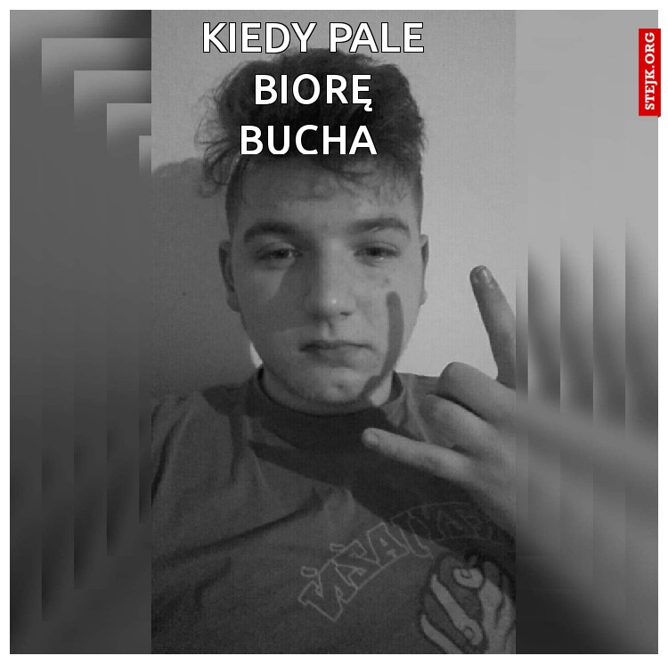 KIEDY PALE BIORĘ BUCHA 