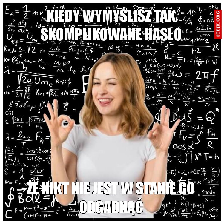 Kiedy wymyślisz tak skomplikowane hasło