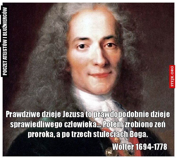 Prawdziwe dzieje Jezusa to prawdopodobnie dzieje sprawiedliwego człowieka… Potem zrobiono zeń proroka, a po trzech stuleciach Boga.