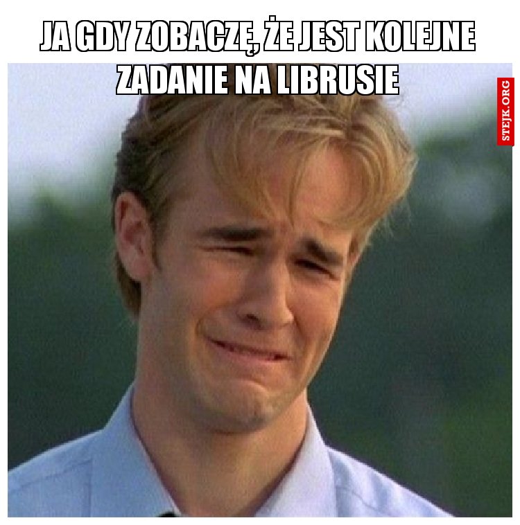 ja gdy zobaczę, że jest kolejne zadanie na librusie