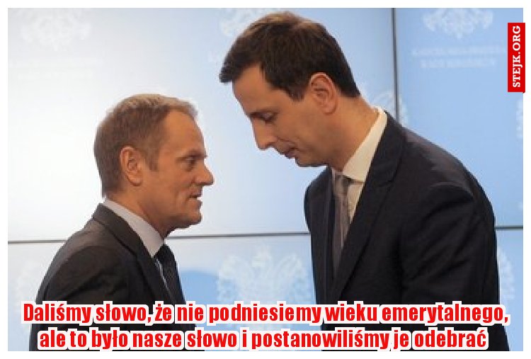 Daliśmy słowo, że nie podniesiemy wieku emerytalnego, ale to było nasze słowo i postanowiliśmy je odebrać 
