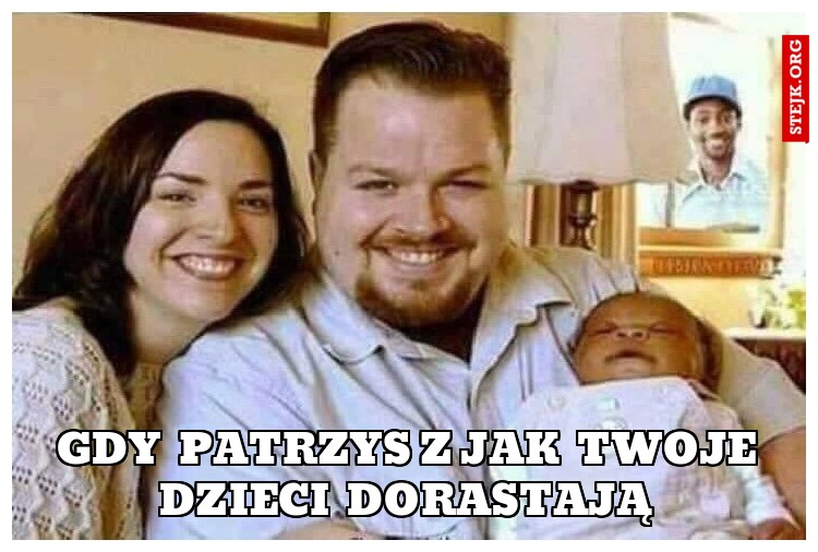 Gdy patrzys z jak Twoje dzieci dorastają