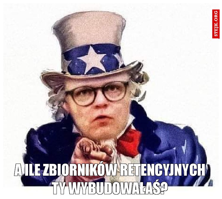 A ile zbiorników retencyjnych Ty wybudowałaś?