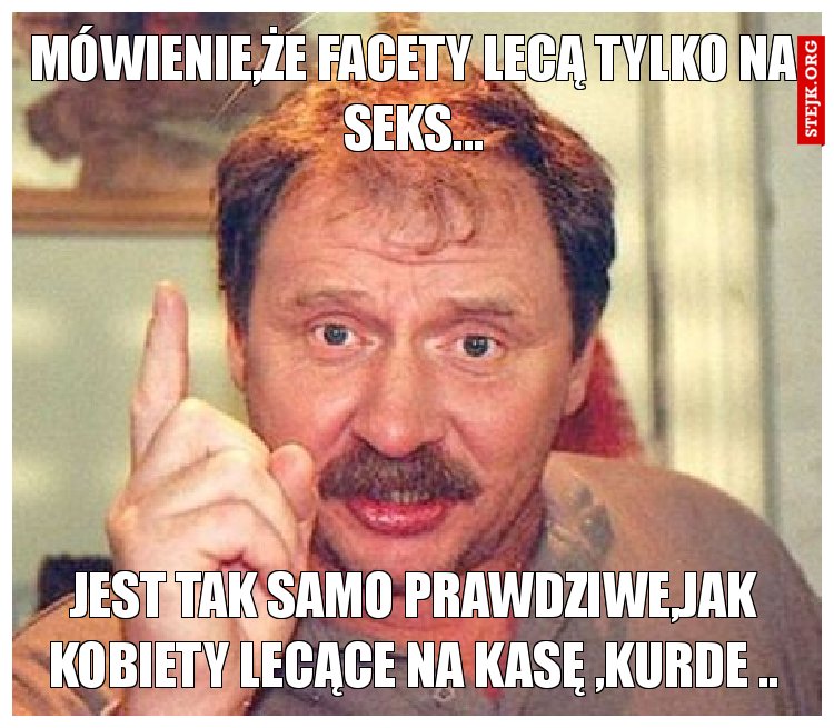 Mówienie,że facety lecą tylko na seks...